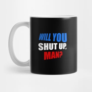 Will you shut up, man? Mug